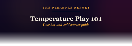 The Pleasure Report: Temperature Play 101, your hot-and-cold starter guide