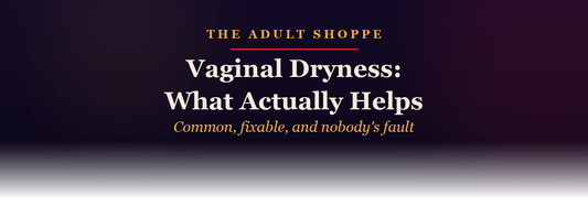 The Adult Shoppe: vaginal dryness, what actually helps