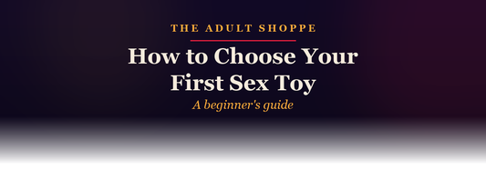 The Adult Shoppe: how to choose your first sex toy, a beginner's guide